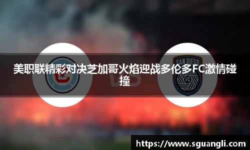 美职联精彩对决芝加哥火焰迎战多伦多FC激情碰撞